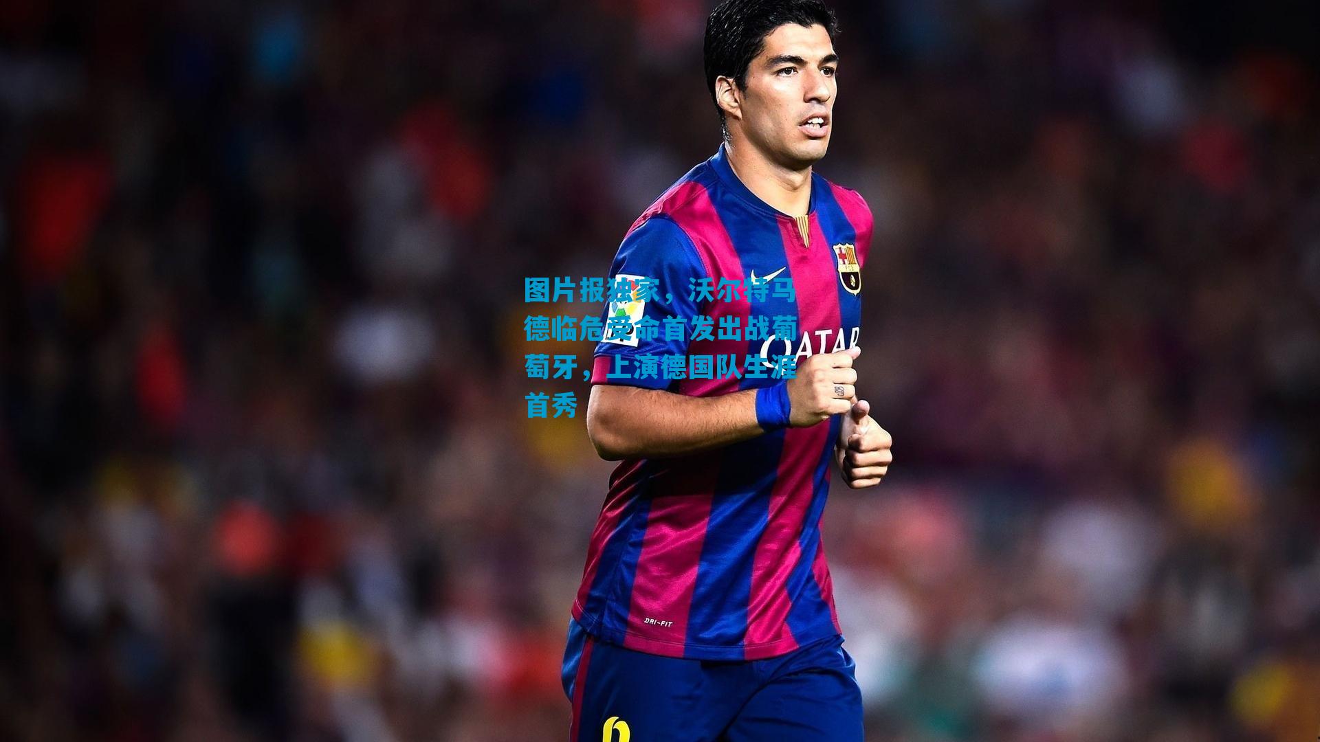 图片报独家，沃尔特马德临危受命首发出战葡萄牙，上演德国队生涯首秀