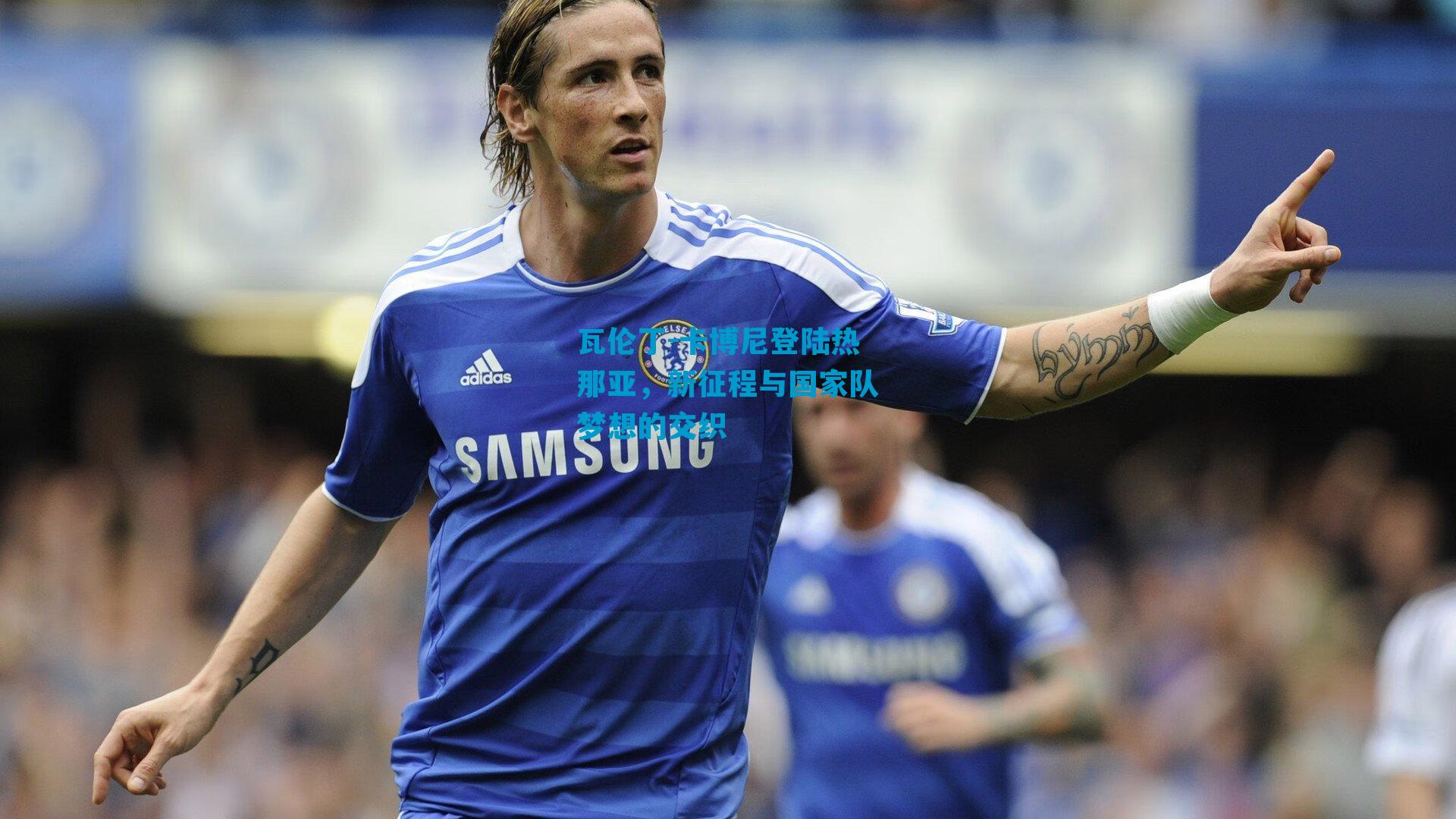 瓦伦丁-卡博尼登陆热那亚，新征程与国家队梦想的交织